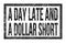 A DAY LATE AND A DOLLAR SHORT, words on black rectangle stamp sign