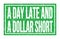 A DAY LATE AND A DOLLAR SHORT, words on green rectangle stamp sign