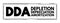 DDA Depletion Depreciation Amortization - accounting technique that a company uses to match the cost of an asset to the revenue