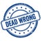DEAD WRONG text on blue grungy round rubber stamp