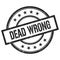 DEAD WRONG text written on black vintage round stamp