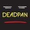 Deadpan - handwritten quote, American slang urban dictionary. Pocker-faced