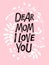 Dear Mom, i love You text in Flower wreath. Hand Hand lettering illustration. Mother's Day, mom's birthday