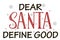 Dear Santa, define good. Funnxy Christmas text. Christmas quote. Black typography for Christmas cards design, poster