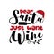 Dear Santa Just Want Wine- funny Christmas phrase with Santa`s cap and bottle.