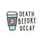 Death before decaf.