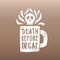 Death before decaf.