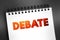 Debate - process that involves formal discourse on a particular topic, text on notepad, concept for presentations and reports