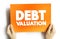 Debt Valuation is a calculating the payoffs that debt holders can expect to receive, taking into account the risk of default, text