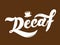 Decaf. The name of the type of coffee. Hand drawn lettering