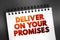 Deliver on your promises - doing what you say you are going to do when you say you are going to do it, text on notepad concept for