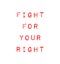 Demonstration, protest text Fight for Your Right. Symbol for fight for your rights with text symbol Fight for Your Right.