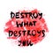 Destroy what destroys you. Handwritten text. Modern calligraphy