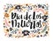 Dia de los muertos - hand written lettering holiday quote in the floral wreath. Vector illustration.