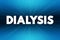 Dialysis - procedure to remove waste products and excess fluid from the blood when the kidneys stop working properly, text concept
