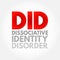 DID Dissociative Identity Disorder - mental disorder characterized by the maintenance of at least two distinct and relatively