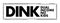 DINK Dual Income No Kids - describes a couple without children living together while both partners are receiving an income,