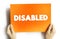 Disabled - having a physical or mental condition that limits their movements, senses, or activities, text concept on card