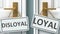 Disloyal or loyal as a choice in life - pictured as words Disloyal, loyal on doors to show that Disloyal and loyal are different