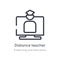 distance teacher outline icon. isolated line vector illustration from e-learning and education collection. editable thin stroke