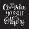 Do not compare yourself to others. Inspirational quote. Hand drawn illustration with hand lettering