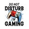 Do not disturb I`m gaming - Gaming quotes t-shirt design