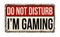Do not disturb I`m gaming vintage rusty metal sign