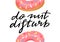 Do Not Disturb Warning Sign for Hotel Door. Funny Message. Poster with Illustration of Donuts with Glaze and Sprinkles