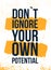 Do not ignore your own potential motivational poster, wisdom message, ambition quote