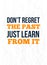 Do not regret the past Learn from it. Work poster on grunge background. Inspiration motivational quote