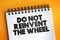 Do Not Reinvent The Wheel text quote on notepad, concept background