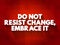 Do Not Resist Change, Embrace It text quote, concept background