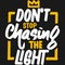 Do not stop chasing light