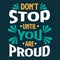 Do not stop until you are proud. Motivational quote