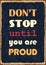 Do not stop until you are proud. Motivational quote. Vector typography poster