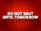 Do Not Wait Until Tomorrow text quote, concept background