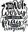 Do Not Worry about Anything Pray About Everything