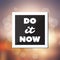 Do It Now - Inspirational Quote, Slogan, Saying, Writing - Abstract Success Concept Design