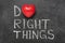 Do right things