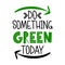 Do something green today -  text quotes and planet earth
