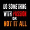 Do something with passion or not it all. Vector grunge lettering text. Textured motivational quote. Grungy words, phrase.  Elegant