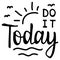 Do it Today. Motivational saying for posters and cards. Positive slogan for office and gym