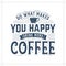 Do What Makes You Happy, Drink More Coffee