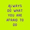 Always do what you are afraid to do. Motivational trypography quote poster. Inspiring Creative Motivation Quote