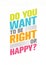 Do You Want To Be Right Or Happy. Inspiring Creative Motivation Quote. Vector Typography Banner Design Concept