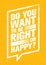 Do You Want To Be Right Or Happy. Inspiring Creative Motivation Quote. Vector Typography Banner Design Concept