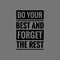 Do your best and forget the rest. Inspirational, positive or motivational quote.