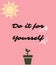 Do it for yourself, motivational quote abstract background, sun and plant flowerpot pattern, graphic design illustration