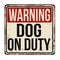 Dog on duty vintage rusty metal sign