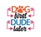 dog first dude later inspiring funny quote vector graphic design for souvenir printing and for cutting machine